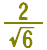 2 over sqrt(6)