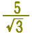 5 over sqrt(3)